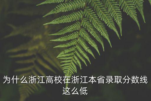 為什么浙江高校在浙江本省錄取分數線這么低