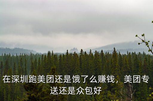 在深圳跑美團還是餓了么賺錢，美團專送還是眾包好