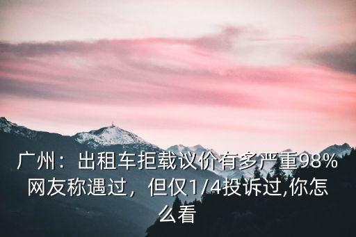 廣州出租車拒載議價(jià)怎么處理,出租車拒載議價(jià)有多嚴(yán)重