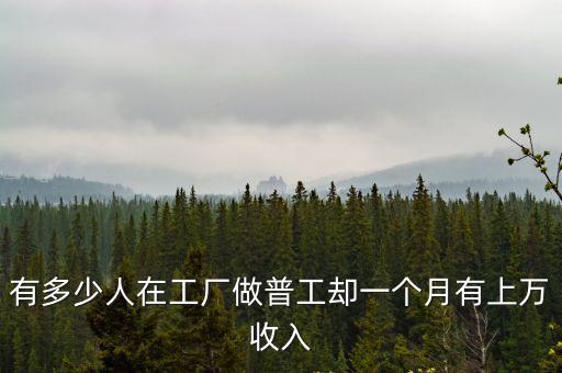 有多少人在工廠做普工卻一個(gè)月有上萬(wàn)收入