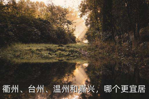 衢州、臺州、溫州和嘉興，哪個更宜居
