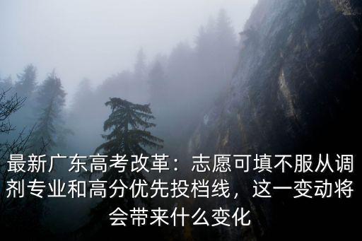 最新廣東高考改革：志愿可填不服從調劑專業和高分優先投檔線，這一變動將會帶來什么變化