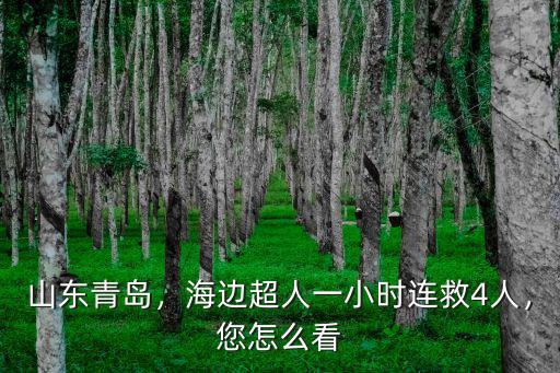 山東青島，海邊超人一小時連救4人，您怎么看