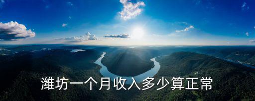 濰坊一個月收入多少算正常