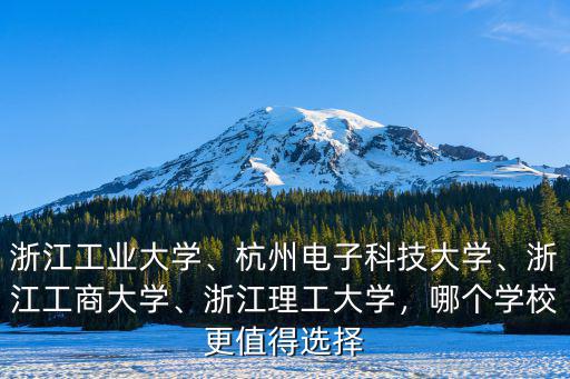 浙江工業大學、杭州電子科技大學、浙江工商大學、浙江理工大學，哪個學校更值得選擇