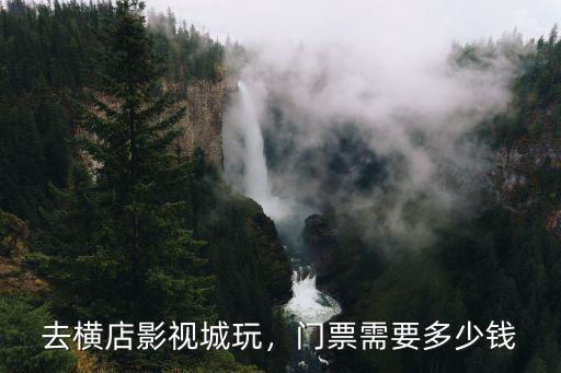 浙江橫店的門票多少錢,去橫店影視城玩
