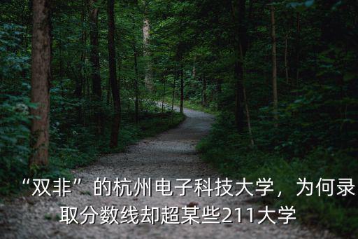 “雙非”的杭州電子科技大學，為何錄取分數線卻超某些211大學
