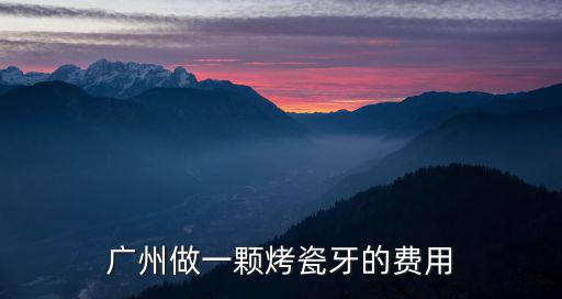 廣州補(bǔ)牙一顆多少錢,廣州做一顆烤瓷牙的費(fèi)用