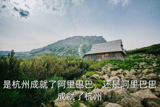 阿里巴巴對(duì)杭州做了多少貢獻(xiàn),是杭州成就了阿里巴巴