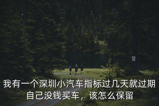 深圳賣車指標怎么保留,有深圳上牌指標