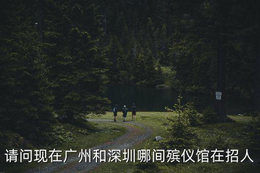 請問現在廣州和深圳哪間殯儀館在招人