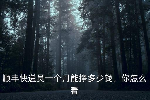 杭州快遞業務員工資多少,順豐快遞員一般工資多少