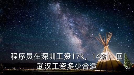 程序員在深圳工資17k，14薪，回武漢工資多少合適