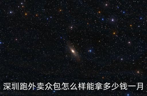 深圳外賣眾包一個月多少錢,深圳跑眾包一天可以多少錢