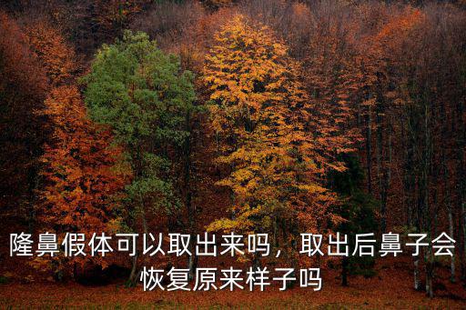 隆鼻假體可以取出來(lái)嗎，取出后鼻子會(huì)恢復(fù)原來(lái)樣子嗎