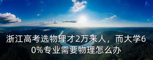 浙江高考選物理才2萬來人，而大學60%專業需要物理怎么辦