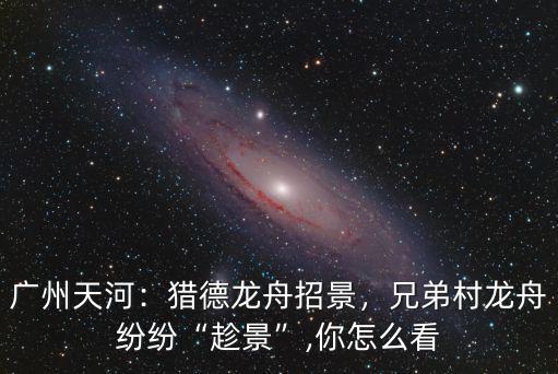 廣州天河：獵德龍舟招景，兄弟村龍舟紛紛“趁景”,你怎么看