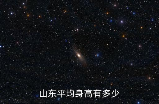 山東平均水平多少,山東平均身高有多少