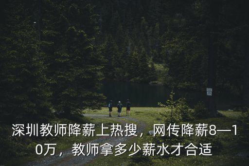 深圳教師降薪上熱搜，網傳降薪8—10萬，教師拿多少薪水才合適