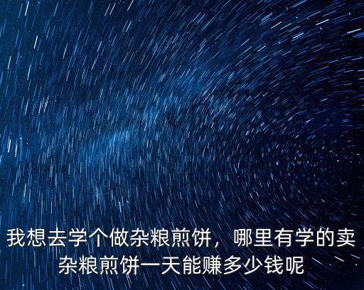 山東煎餅一個賣多少錢,賣雜糧煎餅一天能賺多少錢呢
