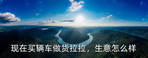 面包車佛山貨拉拉生意怎么樣,有個面包車想加入貨拉拉