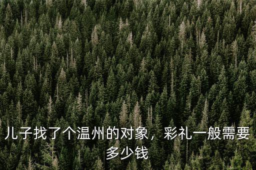 溫州結婚女方要多少錢,溫州結婚娶媳婦要多少彩禮