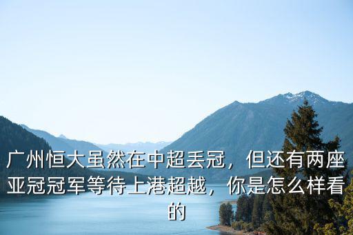 廣州恒大在亞冠一共進(jìn)了多少球,廣州恒大雖然在中超丟冠