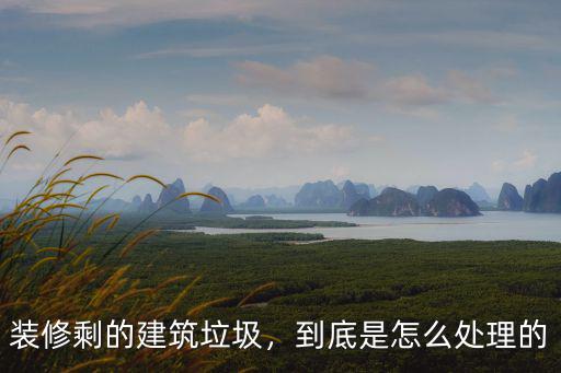 裝修剩的建筑垃圾，到底是怎么處理的