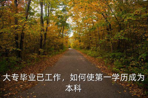 大專畢業已工作，如何使第一學歷成為本科