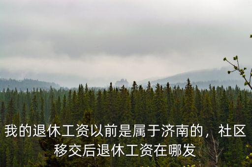 濟南社區工作者的工資是多少,社區移交后退休工資在哪發