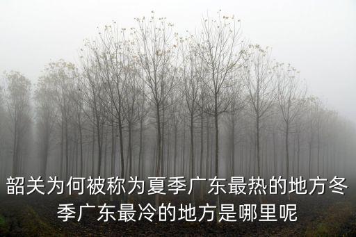 韶關為何被稱為夏季廣東最熱的地方冬季廣東最冷的地方是哪里呢