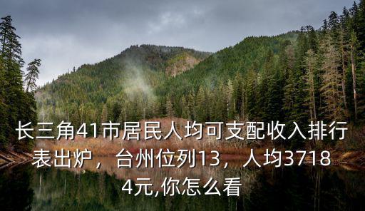 長三角41市居民人均可支配收入排行表出爐，臺州位列13，人均37184元,你怎么看