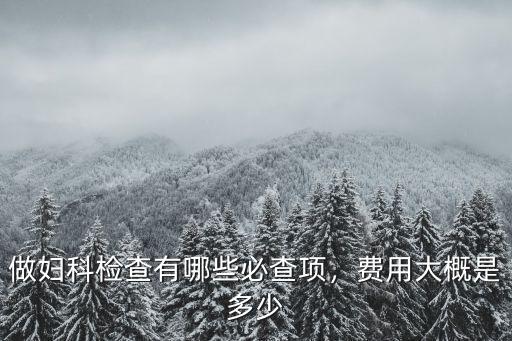 杭州婦科檢查要多少,做婦科檢查有哪些必查項