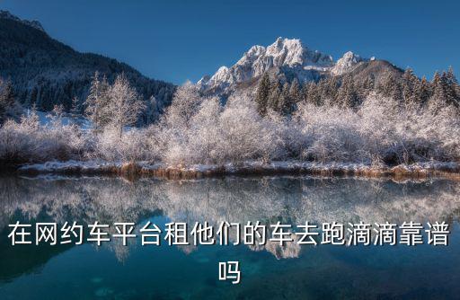 深圳租車司機(jī)怎么跑滴滴,深圳現(xiàn)在跑滴滴怎么樣