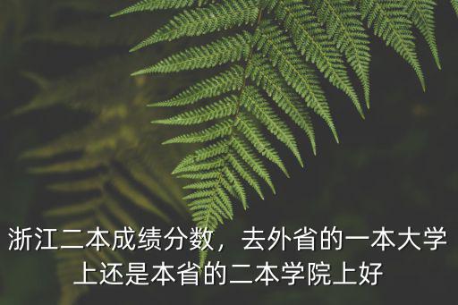 浙江二本成績分數，去外省的一本大學上還是本省的二本學院上好