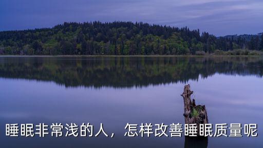 睡眠非常淺的人，怎樣改善睡眠質量呢