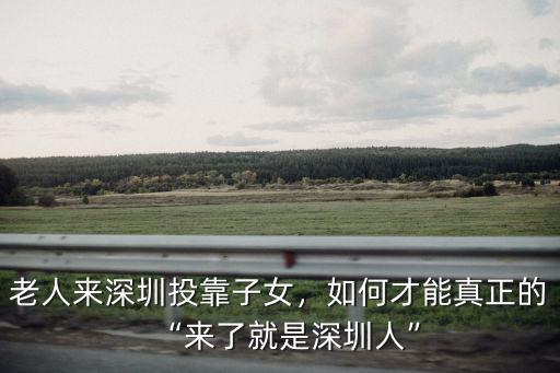 深圳子女怎么隨遷,老人來深圳投靠子女