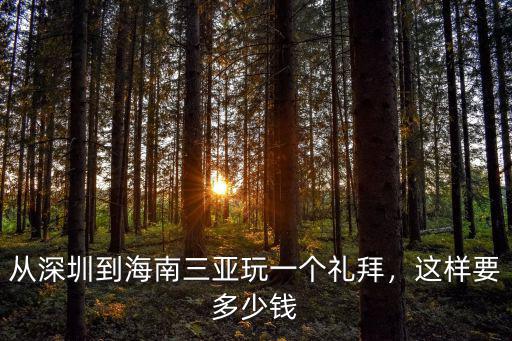 深圳到海南需要多少錢,從深圳到海南三亞玩一個禮拜