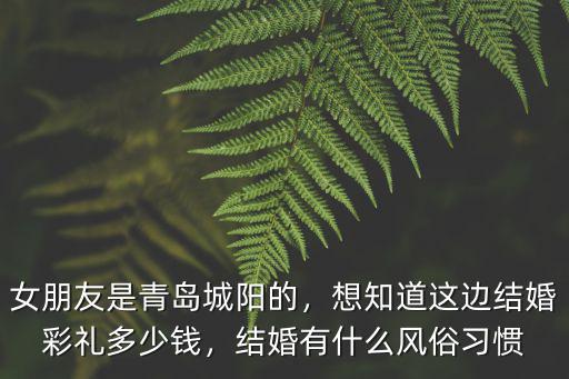 女朋友是青島城陽的，想知道這邊結婚彩禮多少錢，結婚有什么風俗習慣