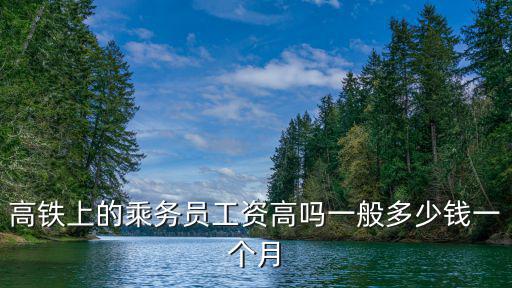 濟(jì)南高鐵乘務(wù)員工資多少錢,高鐵上的乘務(wù)員工資高嗎