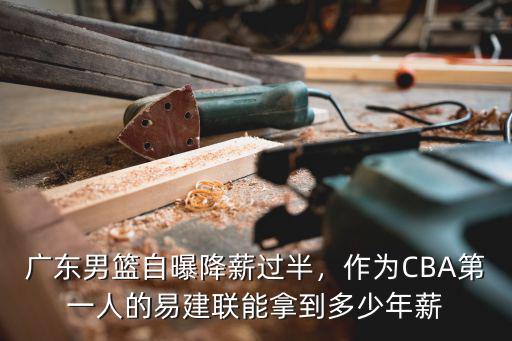 廣東男籃劉志軒年薪多少,廣東男籃自曝降薪過半