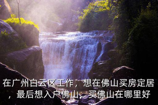 在廣東佛山你在哪里,佛山的富人區在哪里