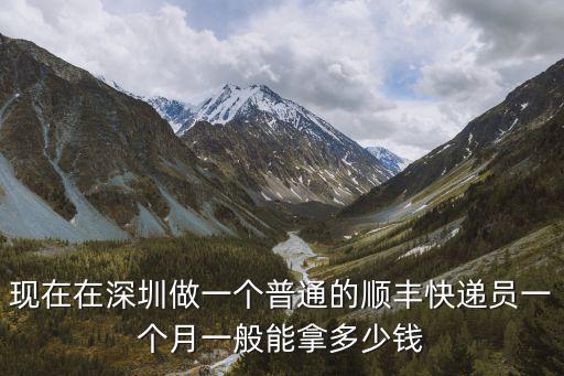 現在在深圳做一個普通的順豐快遞員一個月一般能拿多少錢
