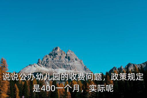 說說公辦幼兒園的收費問題，政策規定是400一個月，實際呢