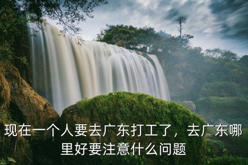 廣東哪里人少適合打工,云南人去哪里打工的多