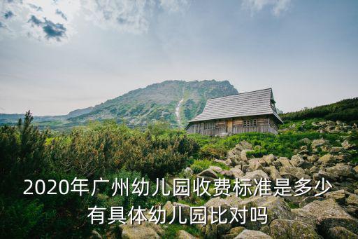 2020年廣州幼兒園收費標準是多少有具體幼兒園比對嗎