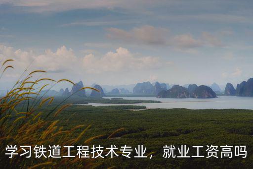 廣鐵鐵道工程技術(shù)專業(yè)在廣州哪里,學(xué)習(xí)鐵道工程技術(shù)專業(yè)