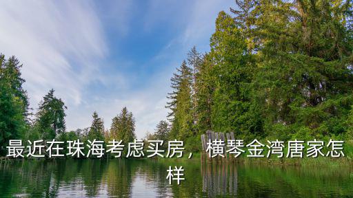 珠海定居唐家怎么樣,想去珠海打工