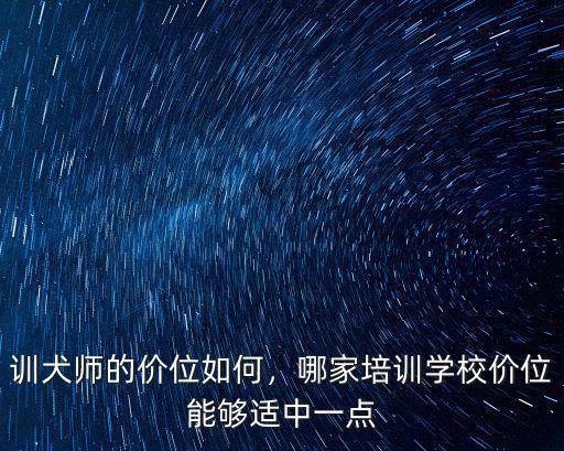 杭州訓(xùn)犬師培訓(xùn)大概需要多少錢,訓(xùn)一支小狗多少錢