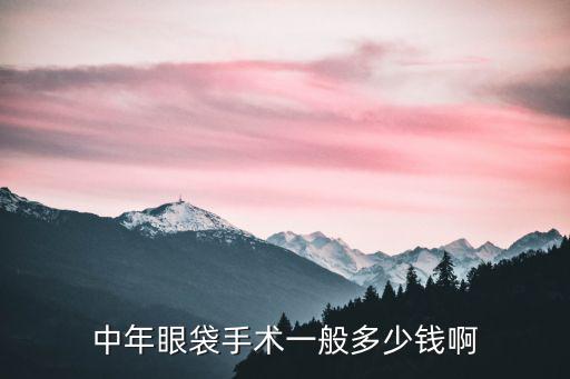 濟南抽眼袋多少錢,中年眼袋手術一般多少錢啊